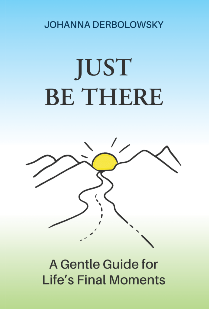 Just Be There; A Gentle Guide for Life's Final Moments